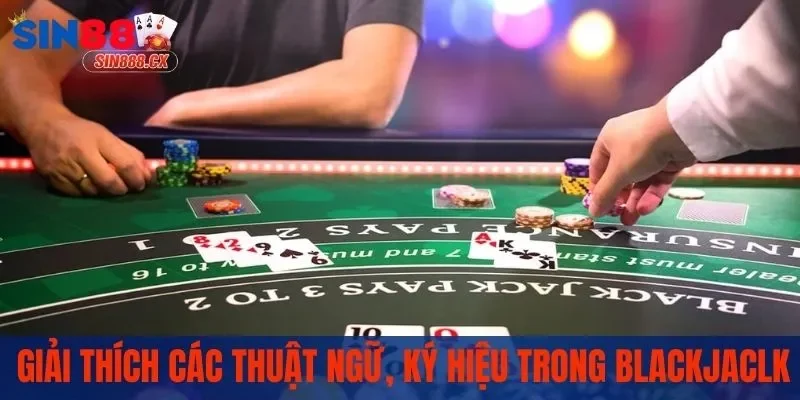 Cách chơi Blackjack - Giải thích các thuật ngữ, ký hiệu