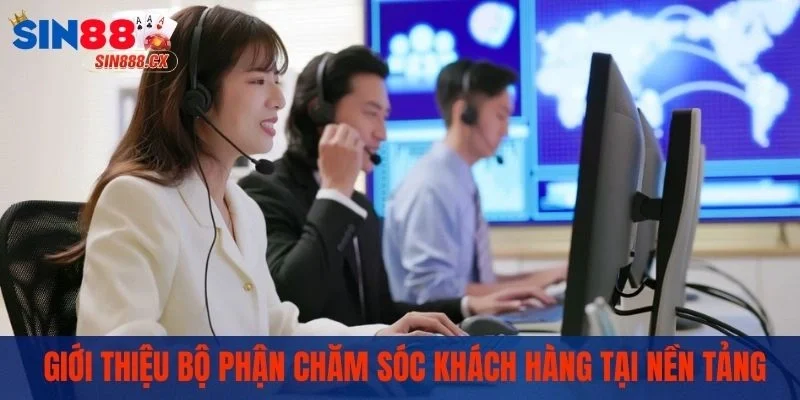 Giới thiệu bộ phận chăm sóc khách hàng tại nền tảng