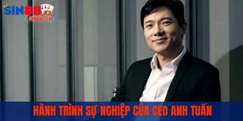 Ceo Anh Tuấn - Người Chắp Bút Thành Công Cho Sân Chơi Sin88 2 Hành trình sự nghiệp của CEO Anh Tuấn