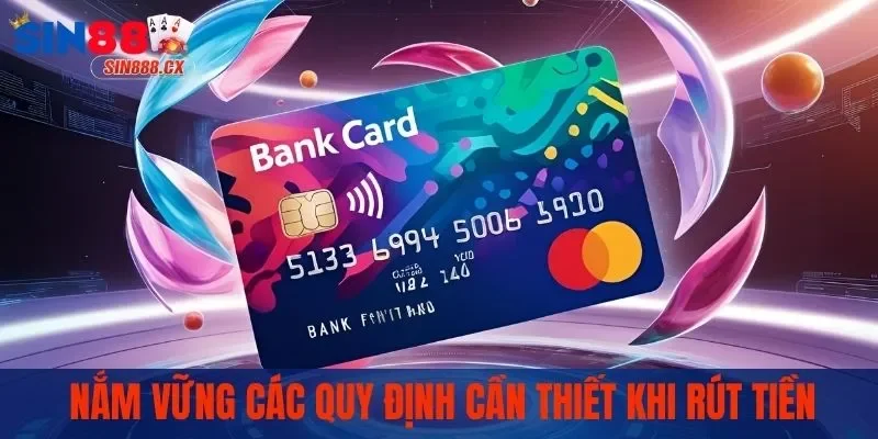Rút Tiền SIN88 - Khám Phá Mọi Phương Thức Rút Thưởng Nhanh 1 Nắm vững các quy định cần thiết khi rút tiền