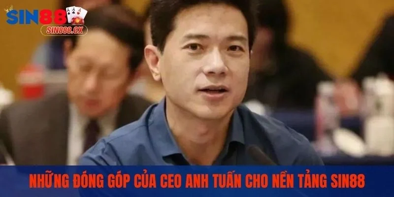 Ceo Anh Tuấn - Người Chắp Bút Thành Công Cho Sân Chơi Sin88 3 Những đóng góp của CEO Anh Tuấn cho nền tảng