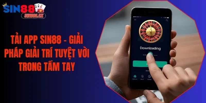 Tải App SIN88 - Giải Pháp Giải Trí Tuyệt Vời Trong Tầm Tay
