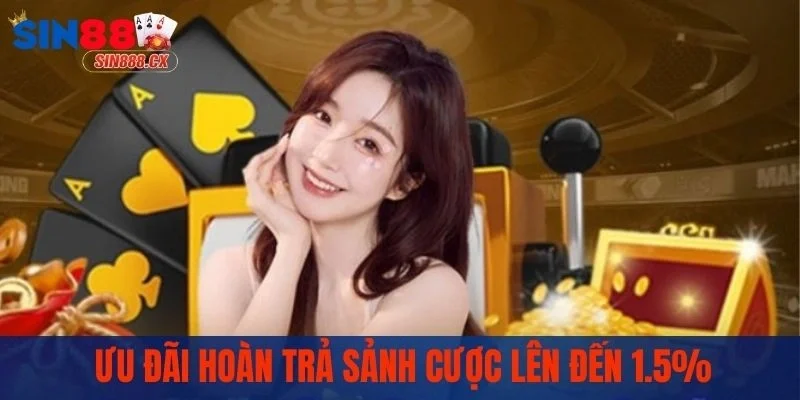 Ưu đãi hoàn trả sảnh cược lên đến 1.5%
